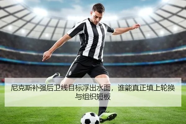 尼克斯补强后卫线目标浮出水面，谁能真正填上轮换与组织短板（kaiyun）